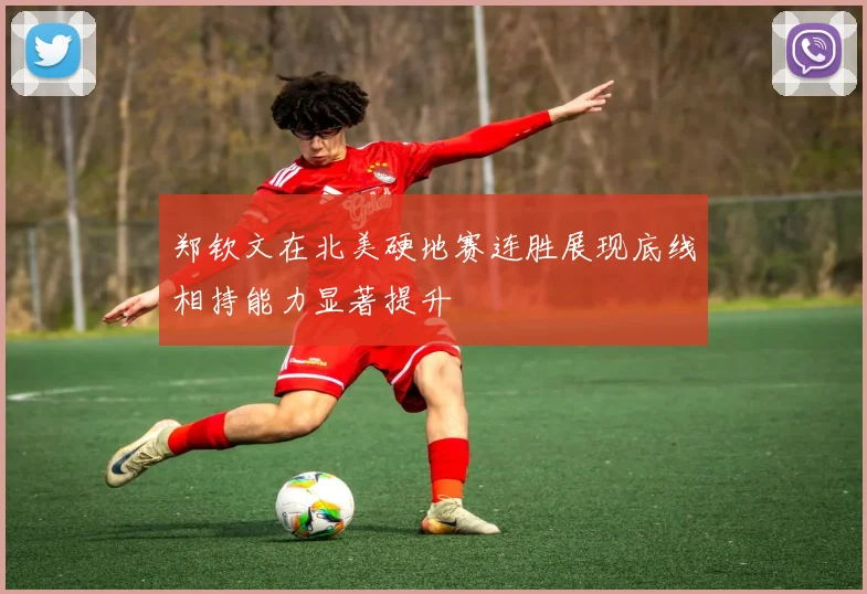 郑钦文在北美硬地赛连胜展现底线相持能力显著提升
