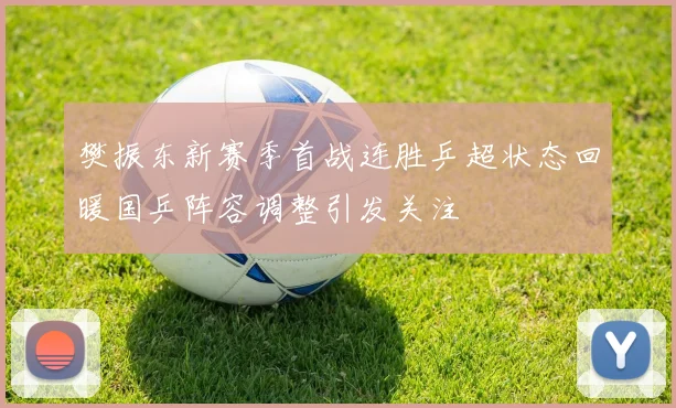 樊振东新赛季首战连胜乒超状态回暖国乒阵容调整引发关注